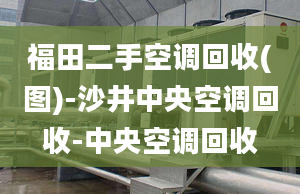 福田二手空調(diào)回收(圖)-沙井中央空調(diào)回收-中央空調(diào)回收