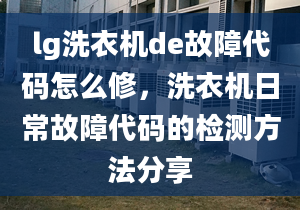 lg洗衣機(jī)de故障代碼怎么修，洗衣機(jī)日常故障代碼的檢測(cè)方法分享