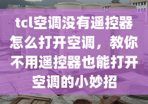 tcl空調(diào)沒有遙控器怎么打開空調(diào)，教你不用遙控器也能打開空調(diào)的小妙招