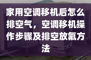 家用空調(diào)移機后怎么排空氣，空調(diào)移機操作步驟及排空放氟方法