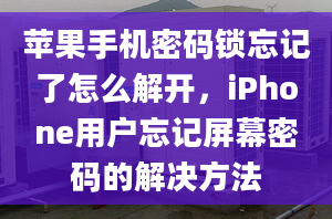 蘋(píng)果手機(jī)密碼鎖忘記了怎么解開(kāi)，iPhone用戶(hù)忘記屏幕密碼的解決方法