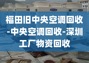 福田舊中央空調(diào)回收-中央空調(diào)回收-深圳工廠物資回收