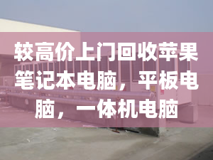 較高價上門回收蘋果筆記本電腦，平板電腦，一體機電腦