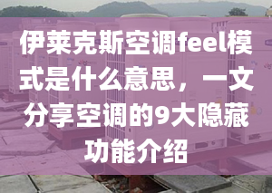 伊萊克斯空調(diào)feel模式是什么意思，一文分享空調(diào)的9大隱藏功能介紹