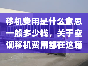 移機費用是什么意思一般多少錢，關(guān)于空調(diào)移機費用都在這篇