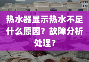 熱水器顯示熱水不足什么原因？故障分析處理？