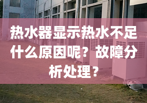 熱水器顯示熱水不足什么原因呢？故障分析處理？