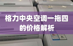 格力中央空調(diào)一拖四的價(jià)格解析