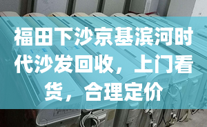 福田下沙京基濱河時代沙發(fā)回收，上門看貨，合理定價