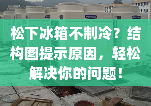 松下冰箱不制冷？結(jié)構(gòu)圖提示原因，輕松解決你的問題！