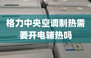 格力中央空調(diào)制熱需要開電輔熱嗎