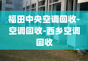 福田中央空調(diào)回收-空調(diào)回收-西鄉(xiāng)空調(diào)回收