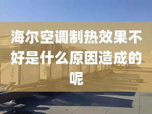 海爾空調(diào)制熱效果不好是什么原因造成的呢