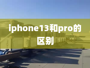 iphone13和pro的區(qū)別