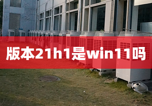 版本21h1是win11嗎