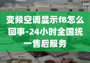 變頻空調顯示f8怎么回事-24小時全國統一售后服務