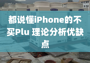 都說懂iPhone的不買Plu 理論分析優(yōu)缺點(diǎn)