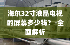 海爾32寸液晶電視的屏幕多少錢？-全面解析