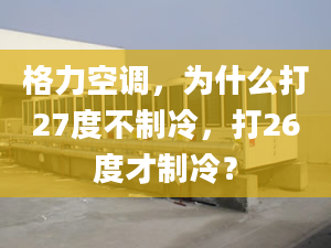 格力空調(diào)，為什么打27度不制冷，打26度才制冷？