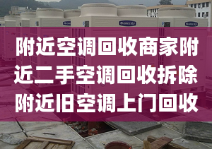 附近空調(diào)回收商家附近二手空調(diào)回收拆除附近舊空調(diào)上門回收