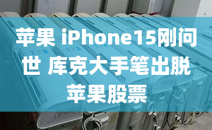 蘋果 iPhone15剛問世 庫(kù)克大手筆出脫蘋果股票