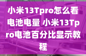 小米13Tpro怎么看電池電量 小米13Tpro電池百分比顯示教程