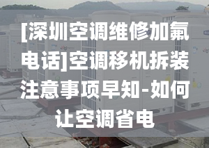 [深圳空調(diào)維修加氟電話]空調(diào)移機拆裝注意事項早知-如何讓空調(diào)省電