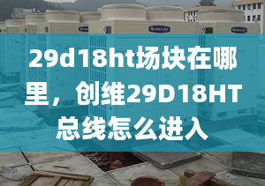 29d18ht場(chǎng)塊在哪里，創(chuàng)維29D18HT總線怎么進(jìn)入