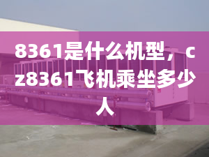 8361是什么機型，cz8361飛機乘坐多少人