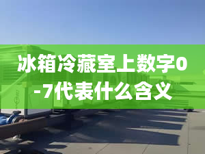 冰箱冷藏室上數(shù)字0-7代表什么含義