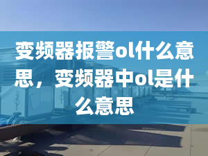 變頻器報警ol什么意思，變頻器中ol是什么意思