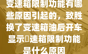 變速箱限制功能有哪些原因引起的，致勝換了變速箱油后開車顯示変速箱限制功能是什么原因