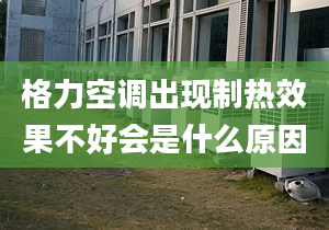 格力空調(diào)出現(xiàn)制熱效果不好會(huì)是什么原因