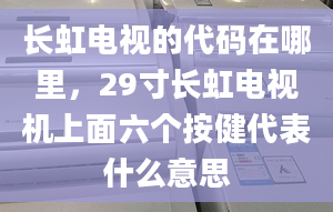 長虹電視的代碼在哪里，29寸長虹電視機上面六個按健代表什么意思