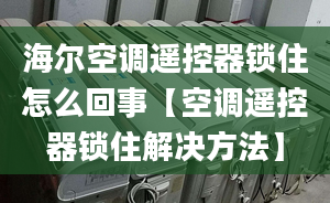 海爾空調(diào)遙控器鎖住怎么回事【空調(diào)遙控器鎖住解決方法】