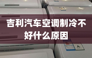 吉利汽車空調(diào)制冷不好什么原因