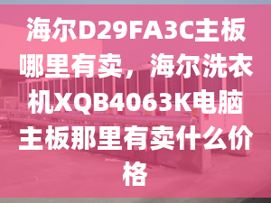 海爾D29FA3C主板哪里有賣，海爾洗衣機(jī)XQB4063K電腦主板那里有賣什么價(jià)格