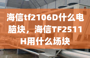 海信tf2106D什么電腦塊，海信TF2511H用什么場塊