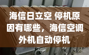 海信日立空 停機原因有哪些，海信空調(diào)外機自動停機