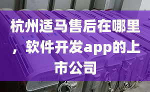 杭州適馬售后在哪里，軟件開發(fā)app的上市公司