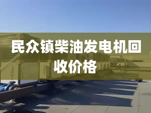 民眾鎮(zhèn)柴油發(fā)電機(jī)回收價(jià)格