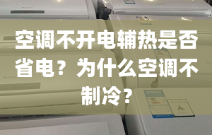 空調(diào)不開電輔熱是否省電？為什么空調(diào)不制冷？