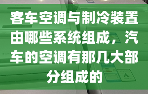 客車(chē)空調(diào)與制冷裝置由哪些系統(tǒng)組成，汽車(chē)的空調(diào)有那幾大部分組成的