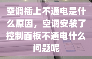 空調(diào)插上不通電是什么原因，空調(diào)安裝了控制面板不通電什么問(wèn)題呢