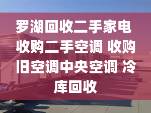 羅湖回收二手家電 收購二手空調(diào) 收購舊空調(diào)中央空調(diào) 冷庫回收