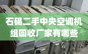 石碣二手中央空調(diào)機(jī)組回收廠家有哪些