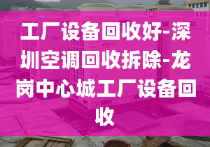 工廠設(shè)備回收好-深圳空調(diào)回收拆除-龍崗中心城工廠設(shè)備回收