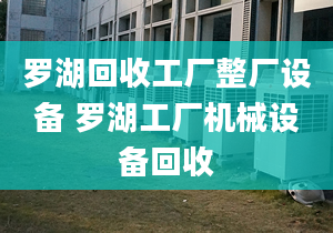 羅湖回收工廠整廠設(shè)備 羅湖工廠機(jī)械設(shè)備回收