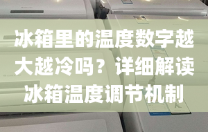 冰箱里的溫度數(shù)字越大越冷嗎？詳細(xì)解讀冰箱溫度調(diào)節(jié)機(jī)制