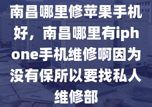 南昌哪里修蘋果手機(jī)好，南昌哪里有iphone手機(jī)維修啊因?yàn)闆]有保所以要找私人維修部